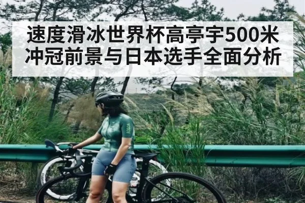 速度滑冰世界杯高亭宇500米冲冠前景与日本选手全面分析（KAIYUN）